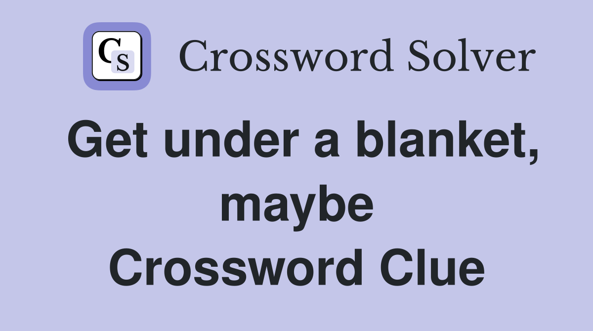 Get under a blanket, maybe Crossword Clue