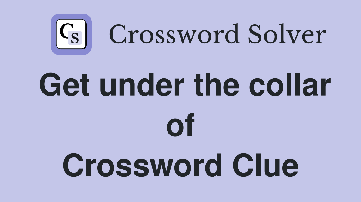 Get under the collar of Crossword Clue