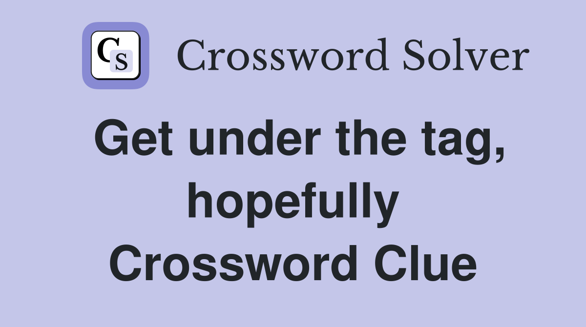 Get under the tag, hopefully Crossword Clue