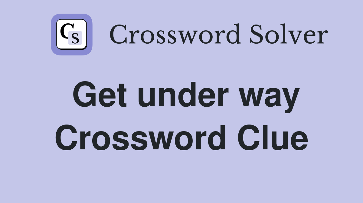 Get under way Crossword Clue