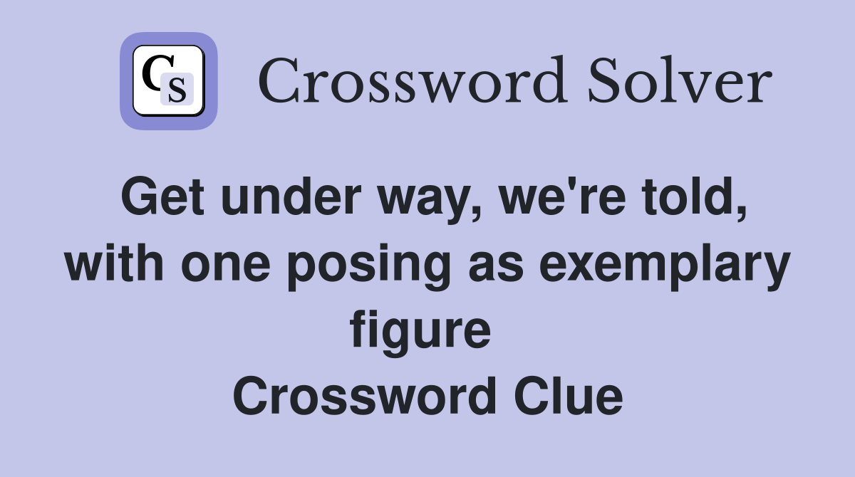 Get under way, we're told, with one posing as exemplary figure  Crossword Clue