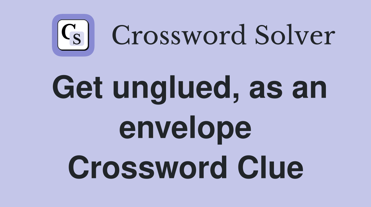 Get unglued, as an envelope Crossword Clue
