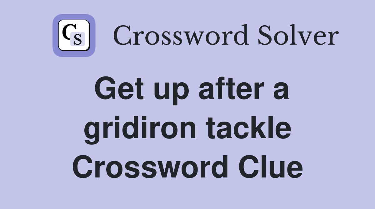 Get up after a gridiron tackle Crossword Clue
