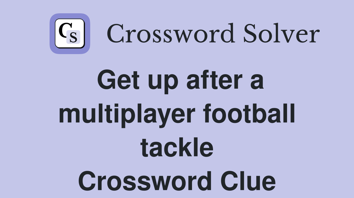 Get up after a multiplayer football tackle Crossword Clue