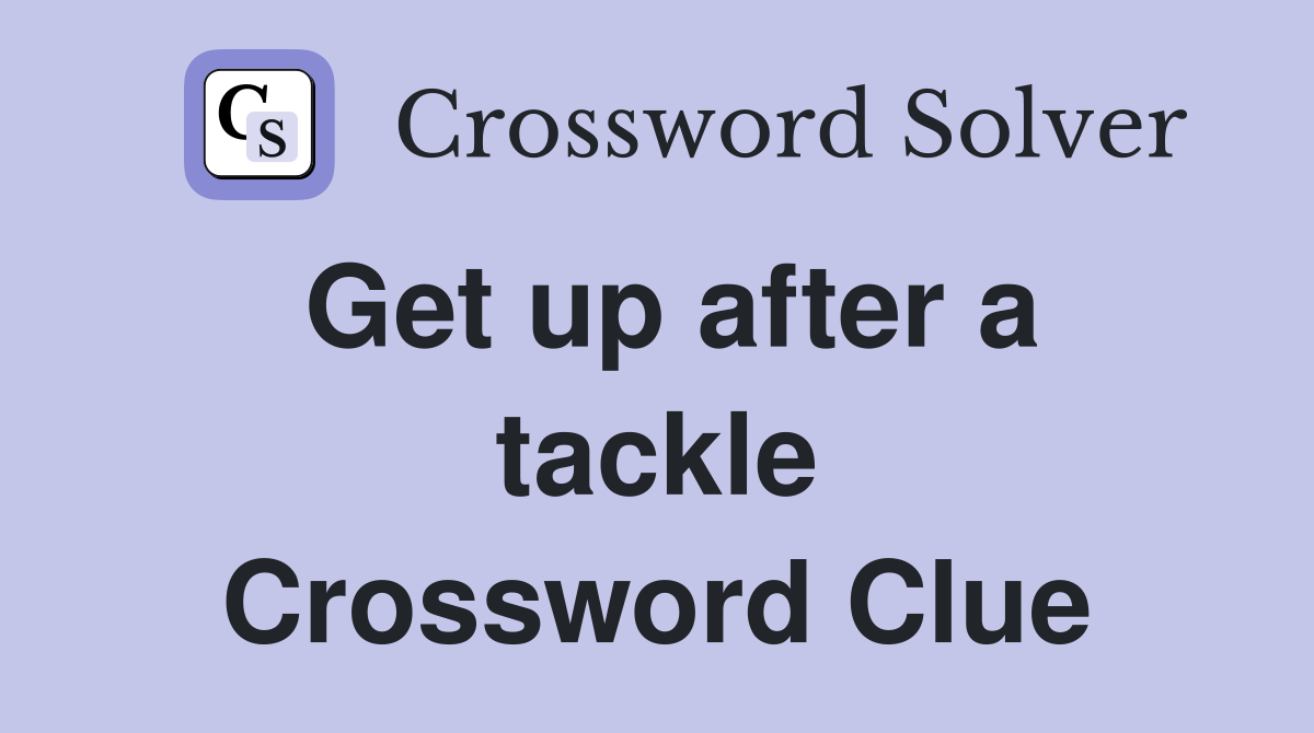 Get up after a tackle Crossword Clue