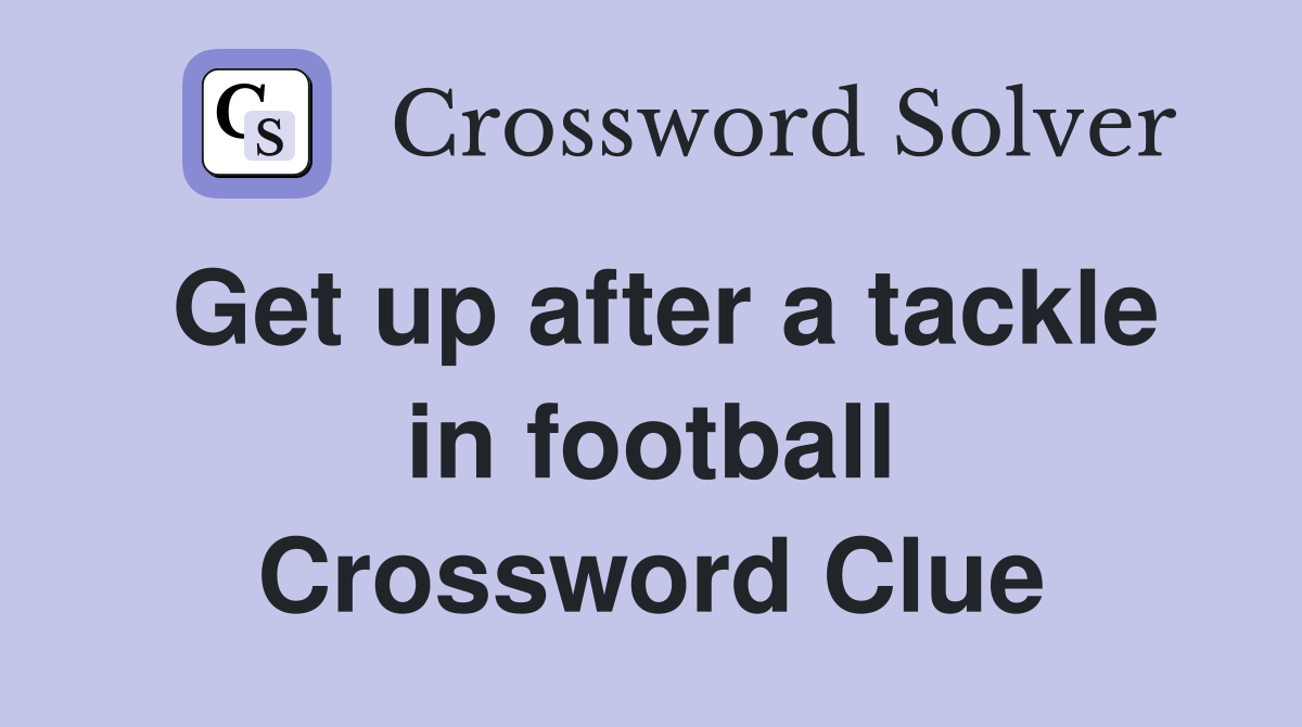 Get up after a tackle in football Crossword Clue