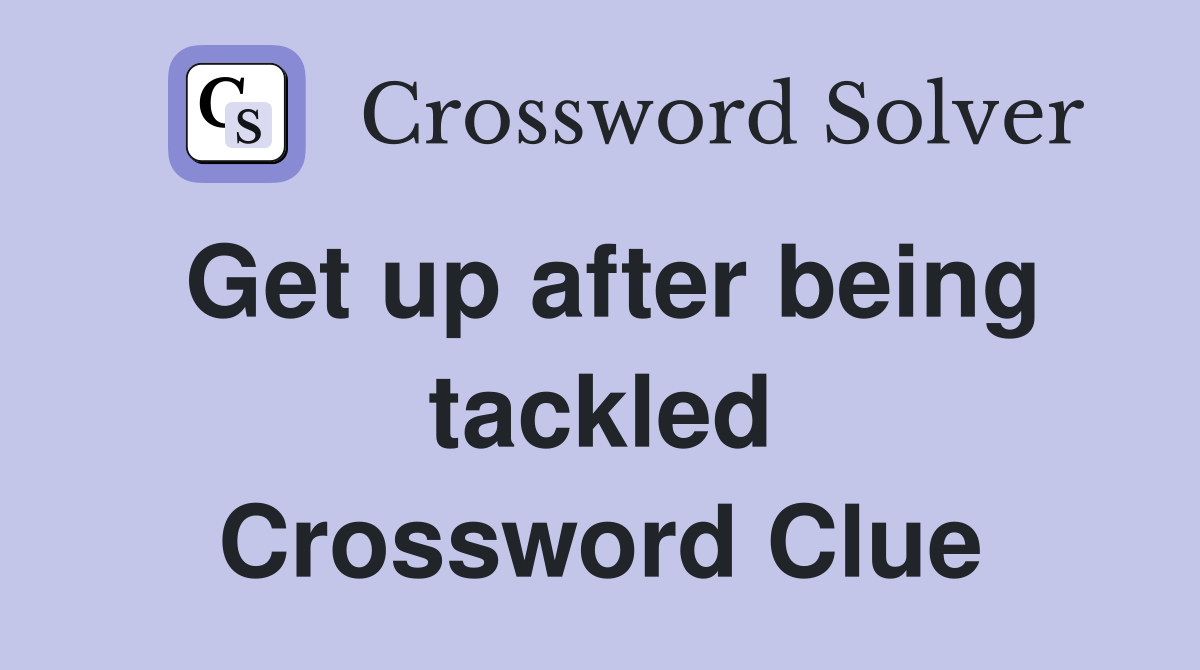 Get up after being tackled Crossword Clue