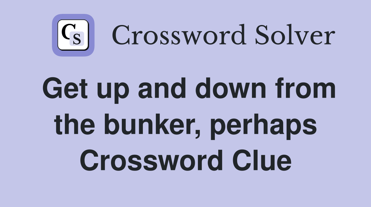 Get up and down from the bunker, perhaps Crossword Clue
