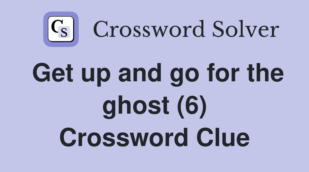 Get up and go for the ghost (6) Crossword Clue