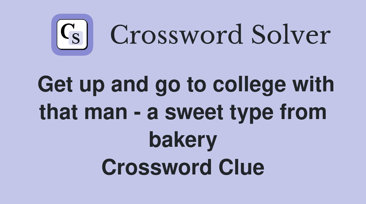 Get up and go to college with that man - a sweet type from bakery Crossword Clue