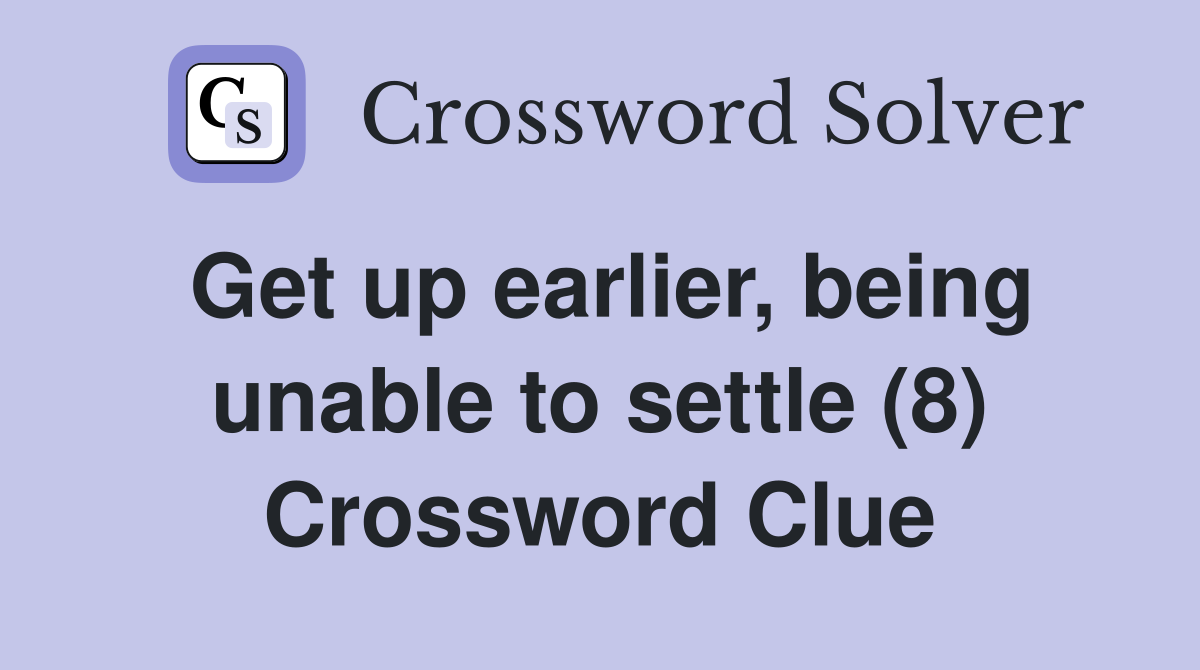 Get up earlier, being unable to settle (8) Crossword Clue