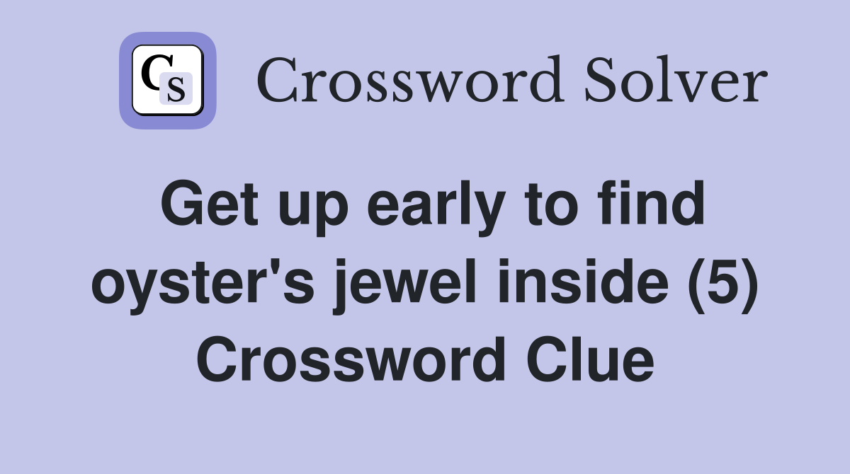 Get up early to find oyster's jewel inside (5) Crossword Clue