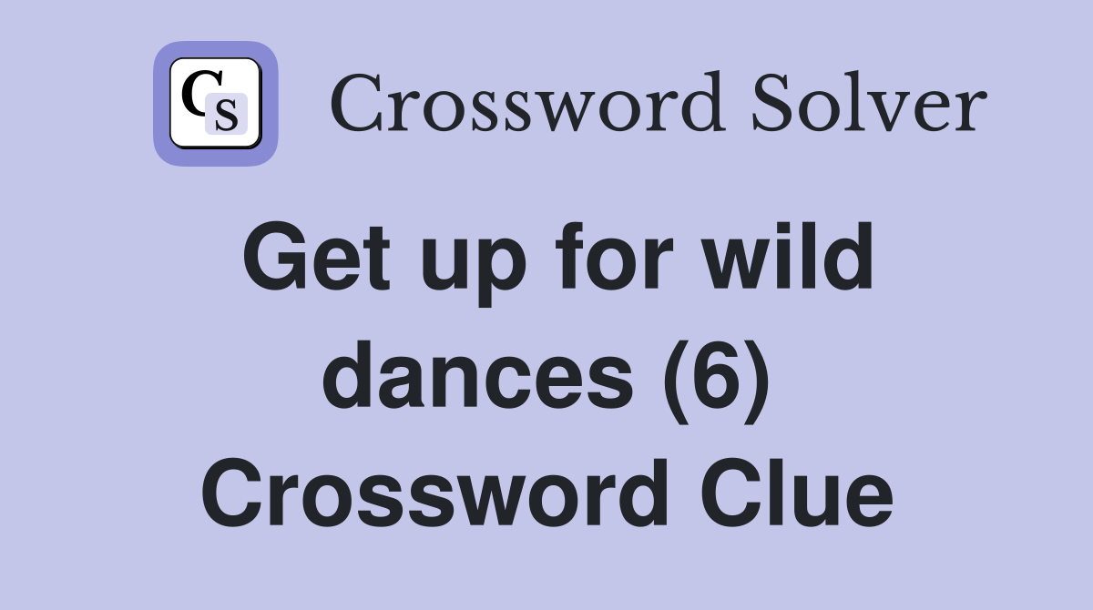 Get up for wild dances (6) Crossword Clue