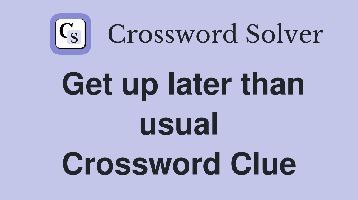 Get up later than usual Crossword Clue