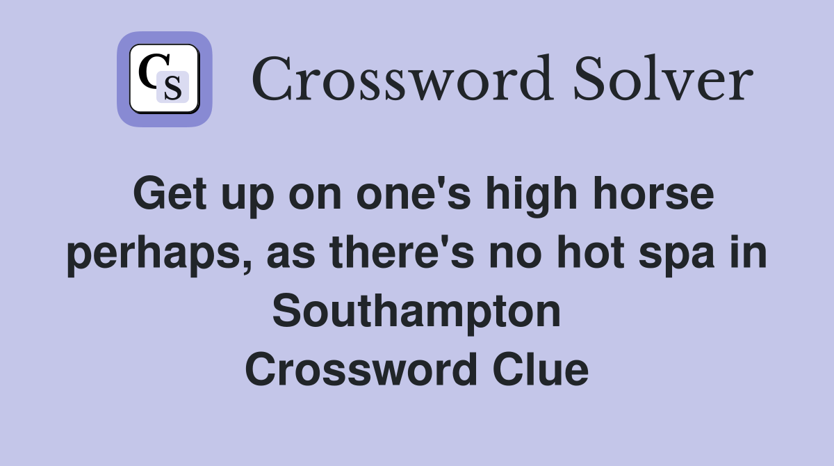 Get up on one's high horse perhaps, as there's no hot spa in Southampton Crossword Clue