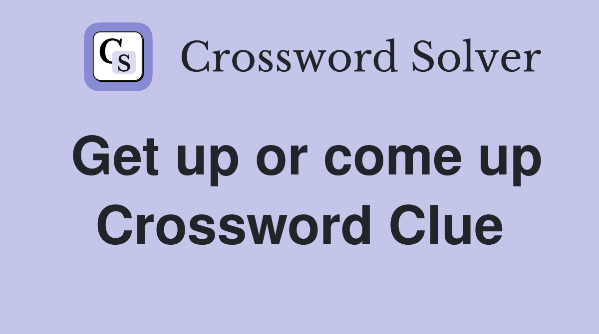 Get up or come up Crossword Clue
