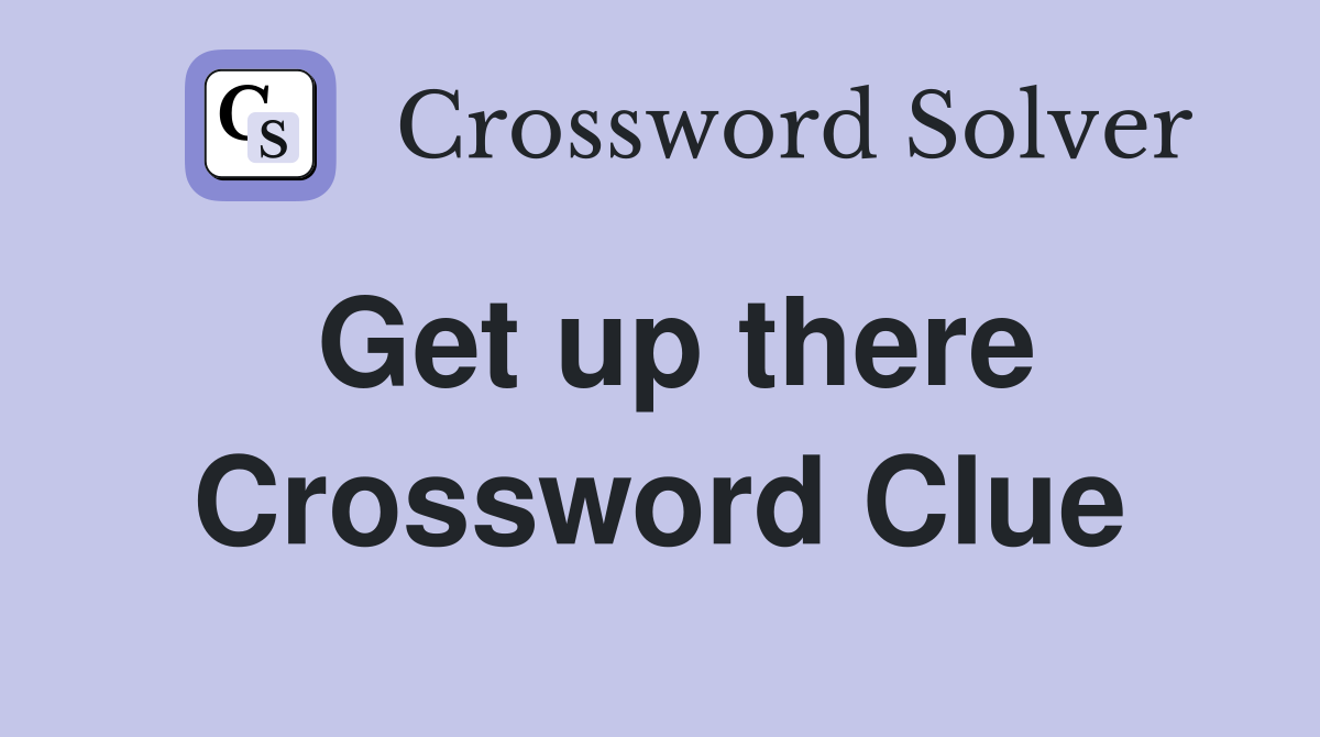 Get up there Crossword Clue