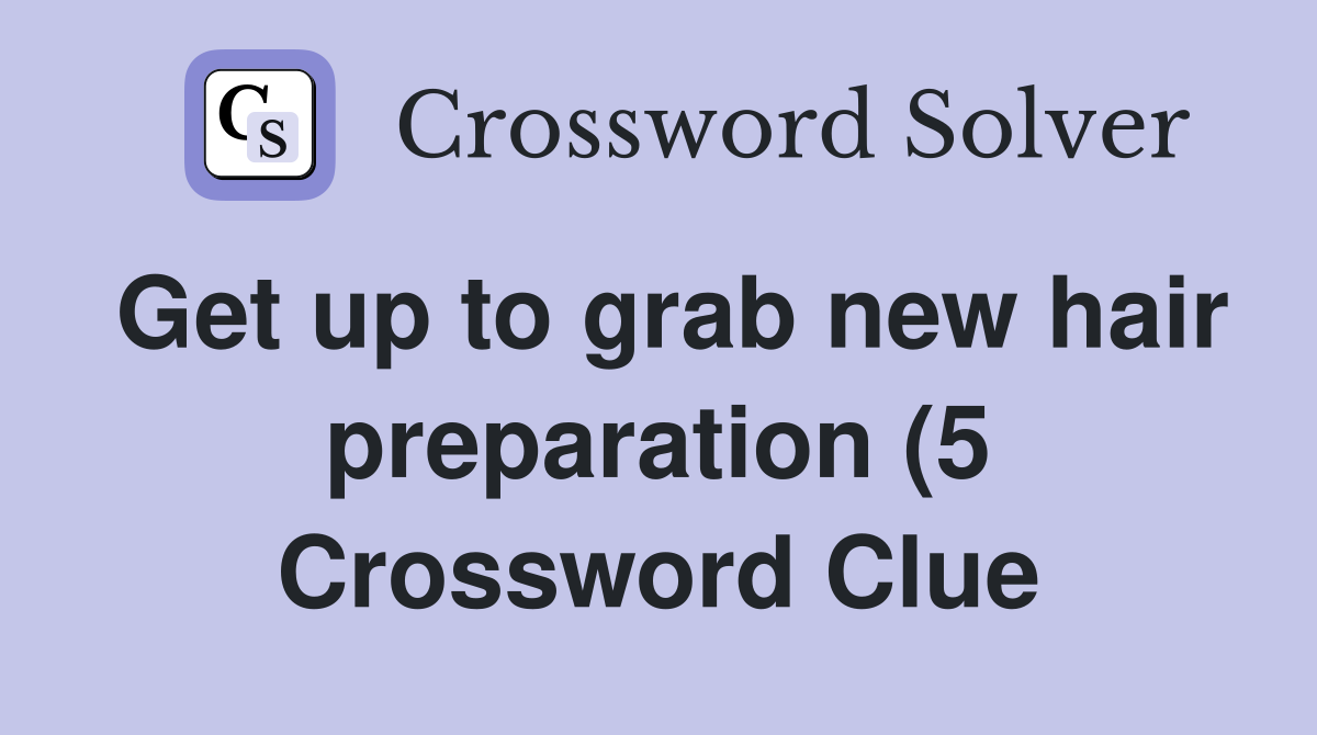 Get up to grab new hair preparation (5) Crossword Clue Answers Get up to grab new hair preparation (5) Crossword Clue Answers