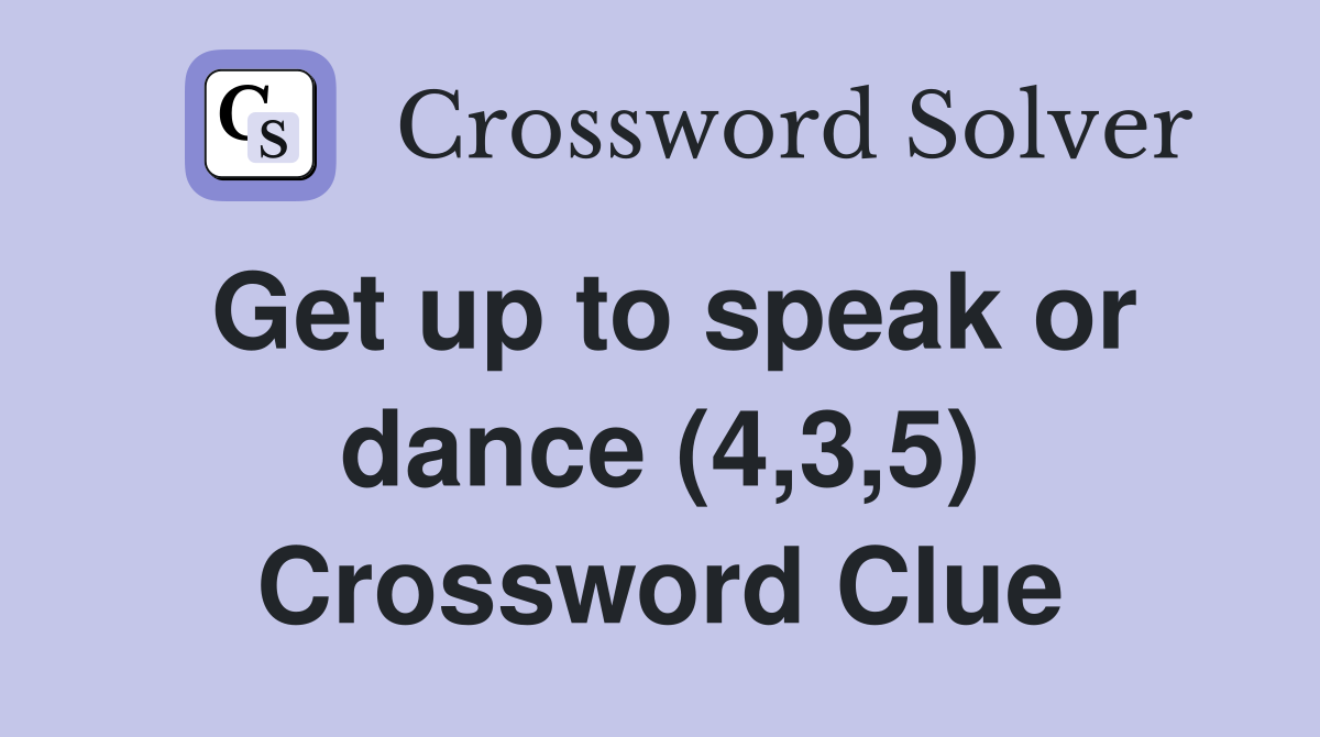 Get up to speak or dance (4,3,5) Crossword Clue