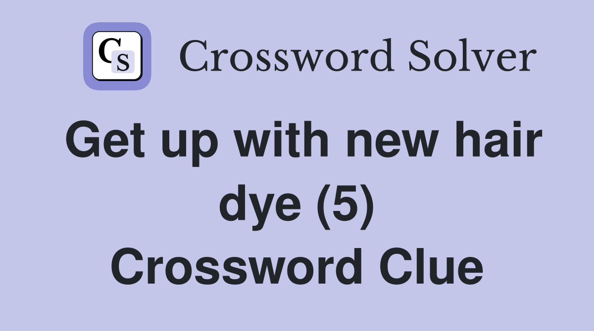 Get up with new hair dye (5) Crossword Clue