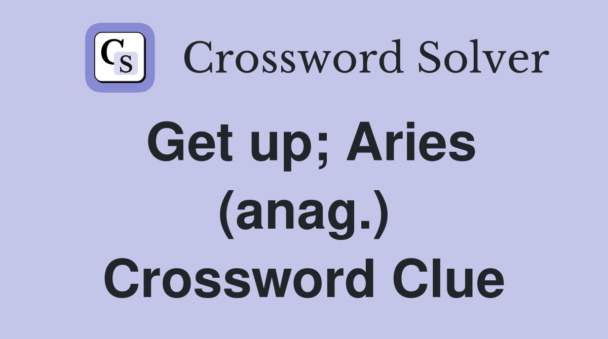 Get up; Aries (anag.) Crossword Clue