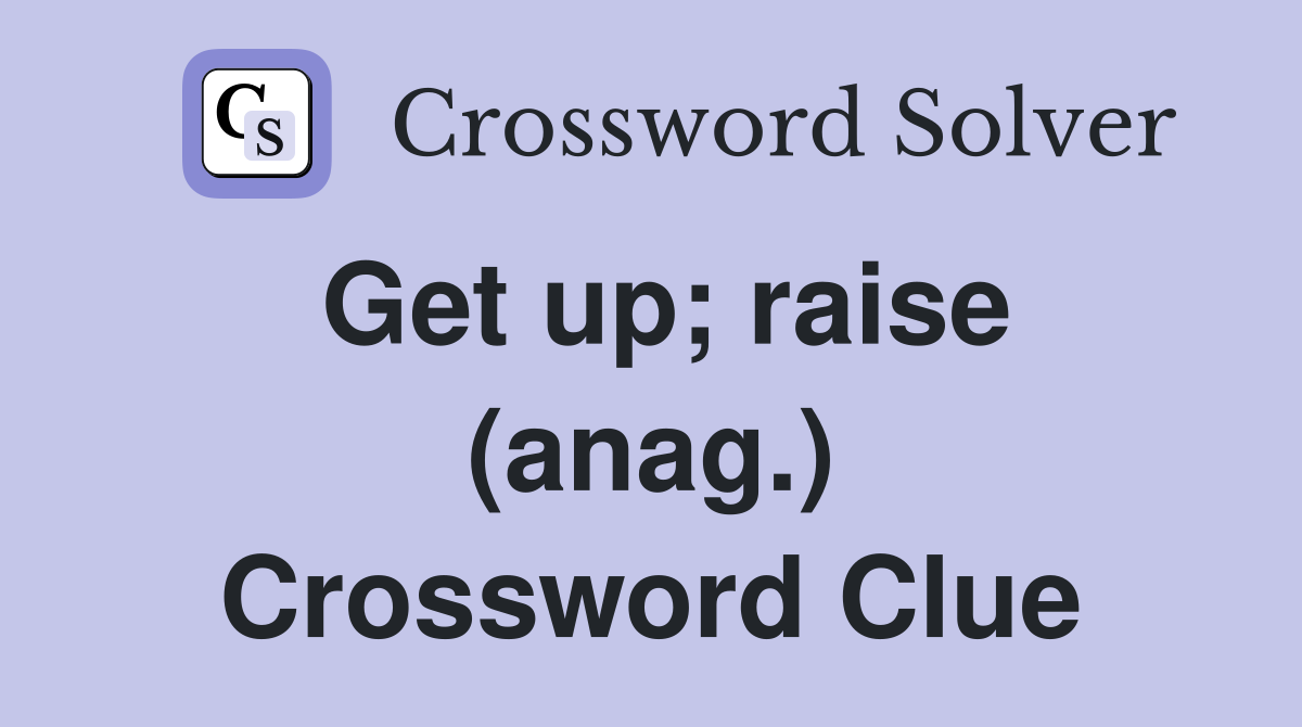 Get up; raise (anag.) Crossword Clue