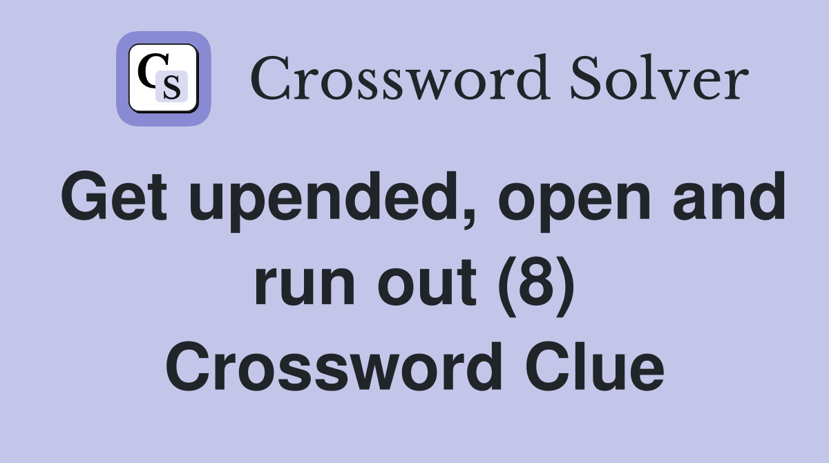 Get upended, open and run out (8) Crossword Clue