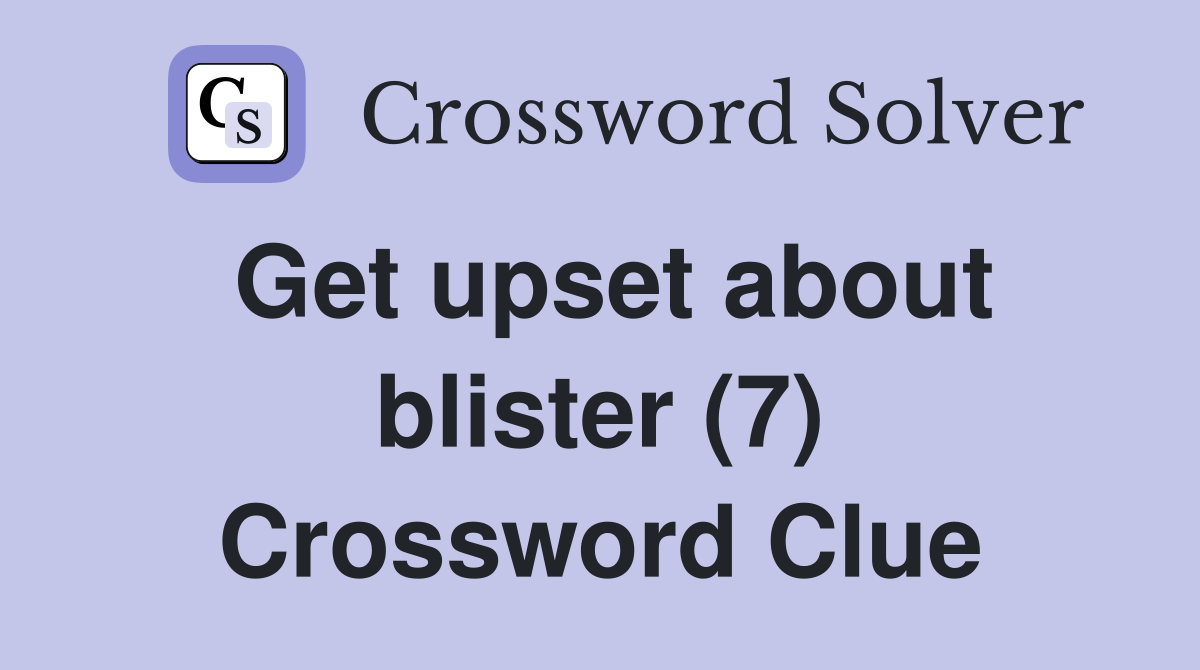 Get upset about blister (7) Crossword Clue