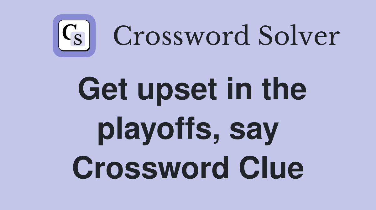 Get upset in the playoffs, say Crossword Clue