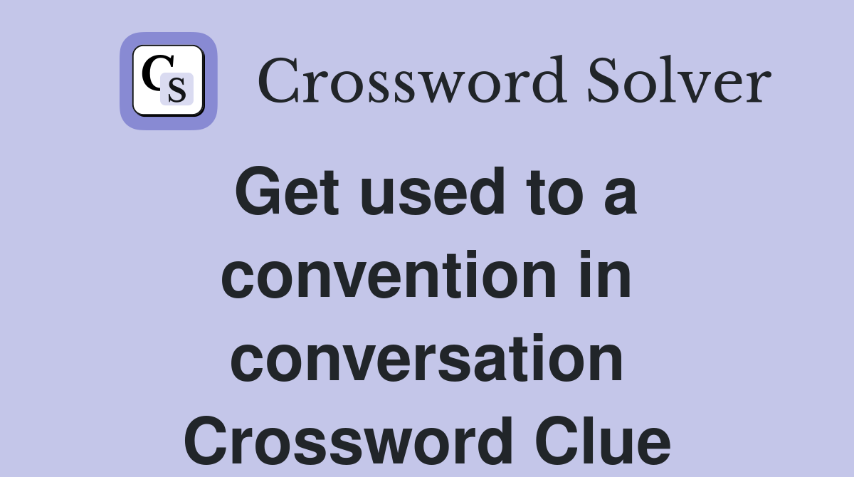 Get used to a convention in conversation Crossword Clue