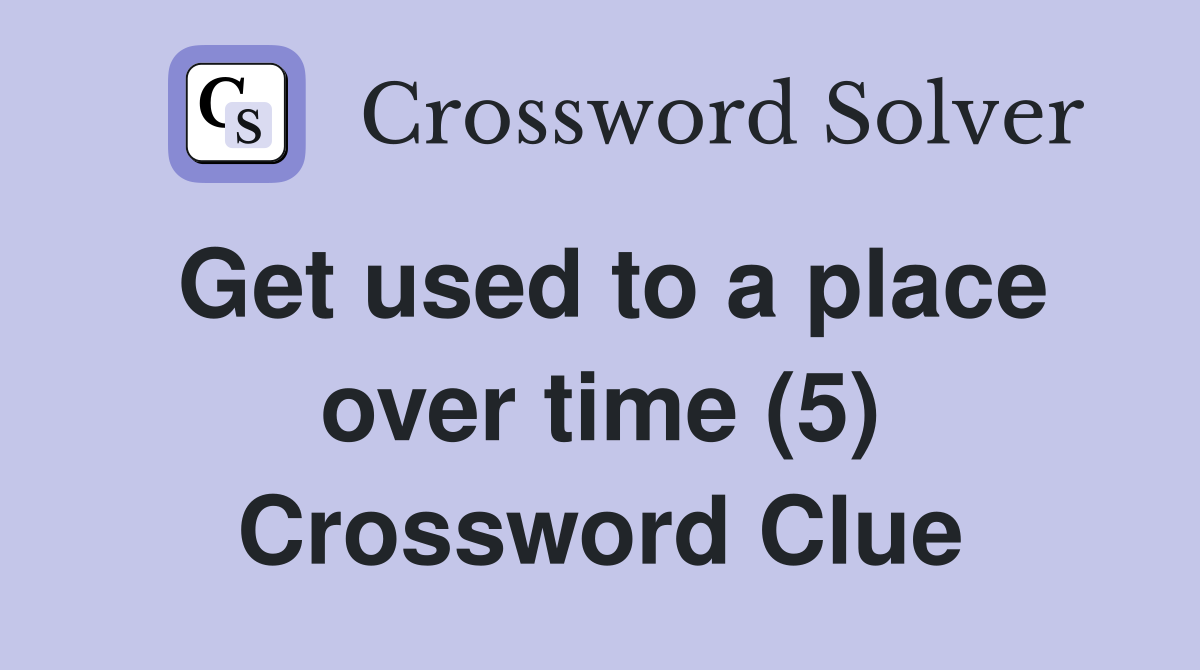 Get used to a place over time (5) Crossword Clue