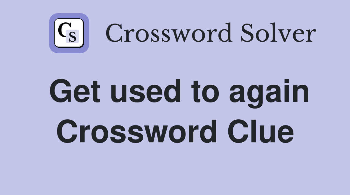 Get used to again Crossword Clue