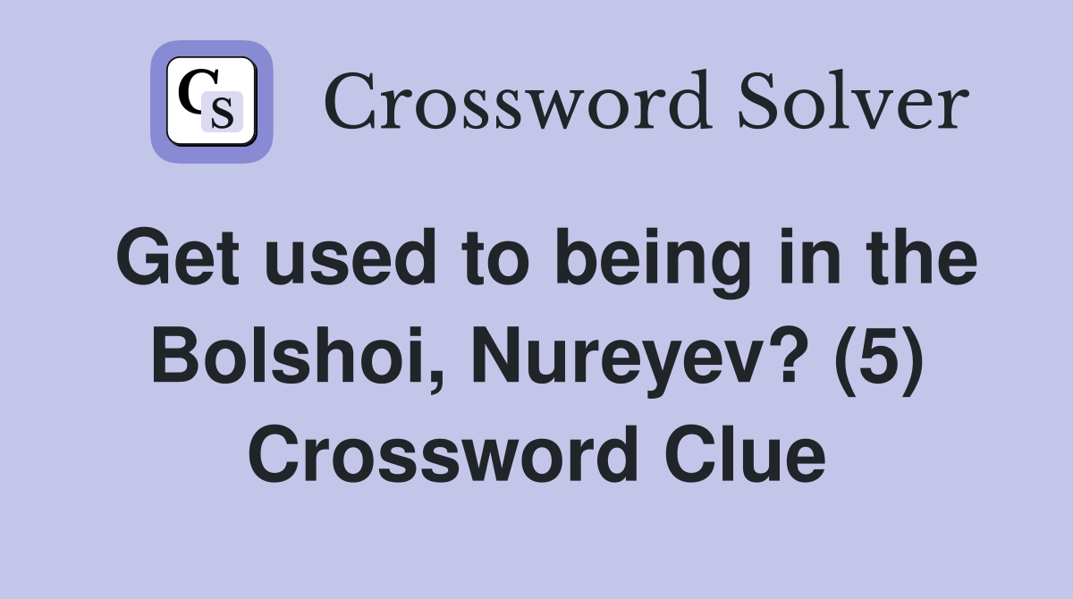 Get used to being in the Bolshoi, Nureyev? (5) Crossword Clue
