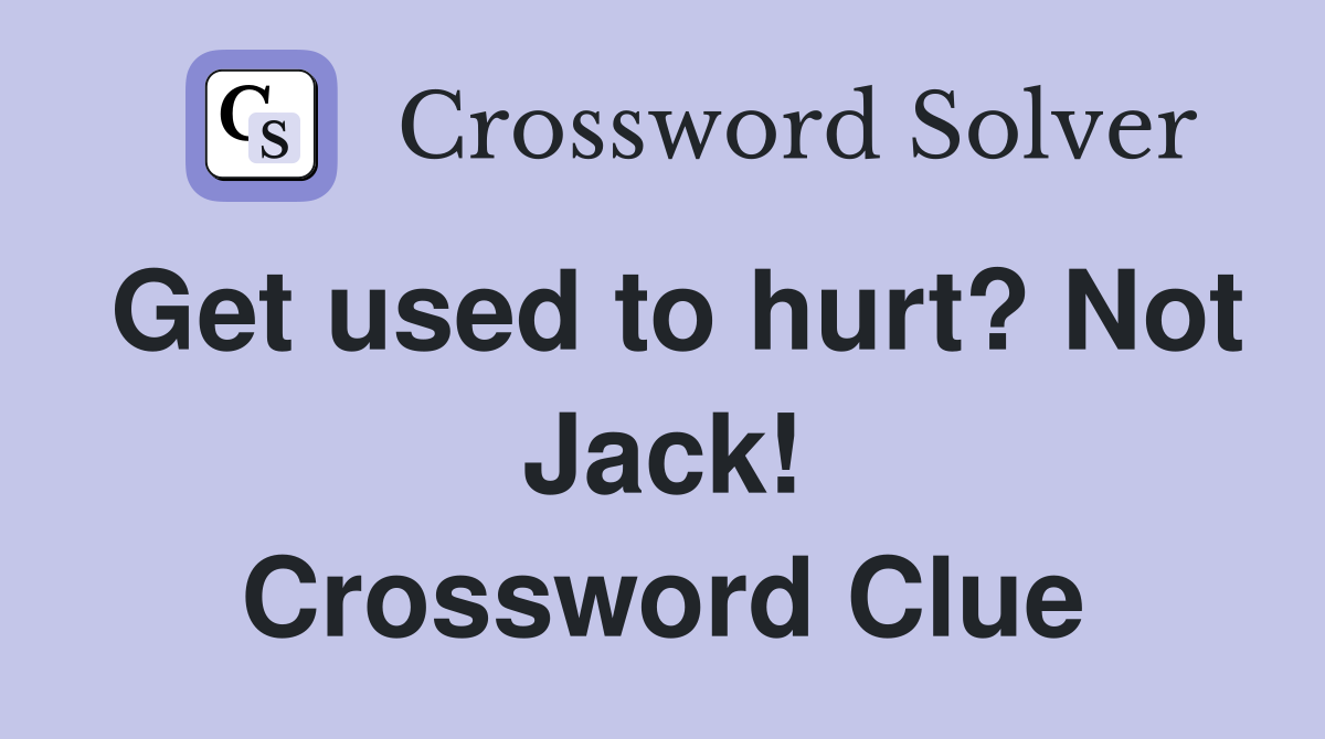 Get used to hurt? Not Jack! Crossword Clue