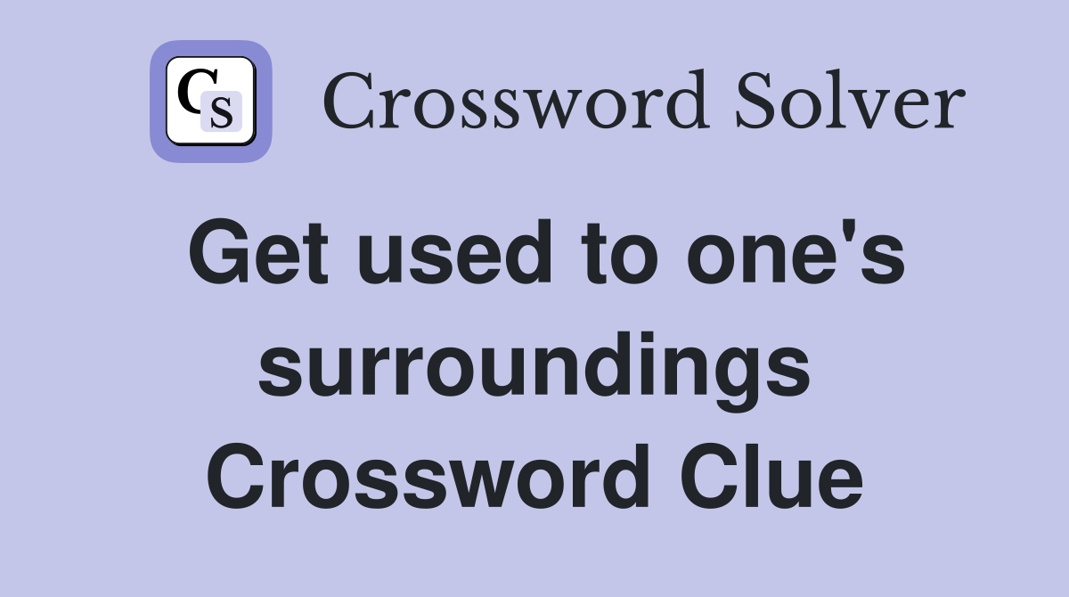 Get used to one's surroundings Crossword Clue