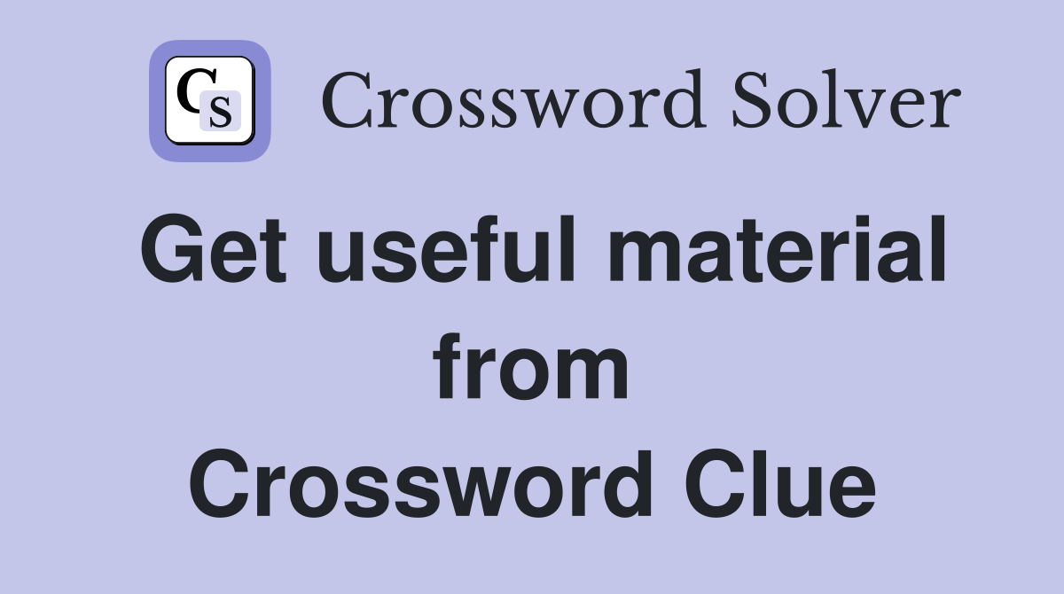Get useful material from Crossword Clue