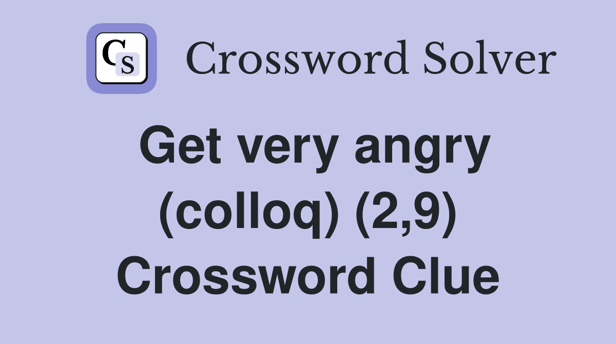 Get very angry (colloq) (2,9) Crossword Clue