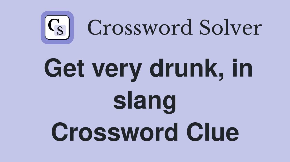 Get very drunk, in slang Crossword Clue