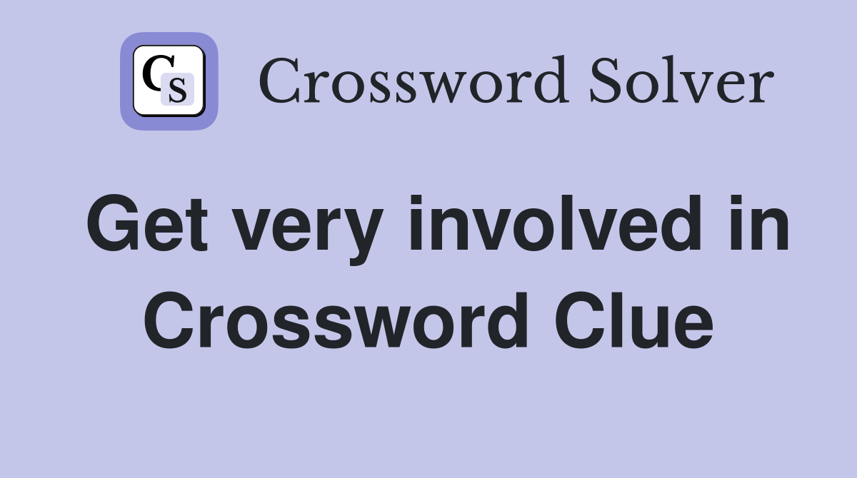 Get very involved in Crossword Clue