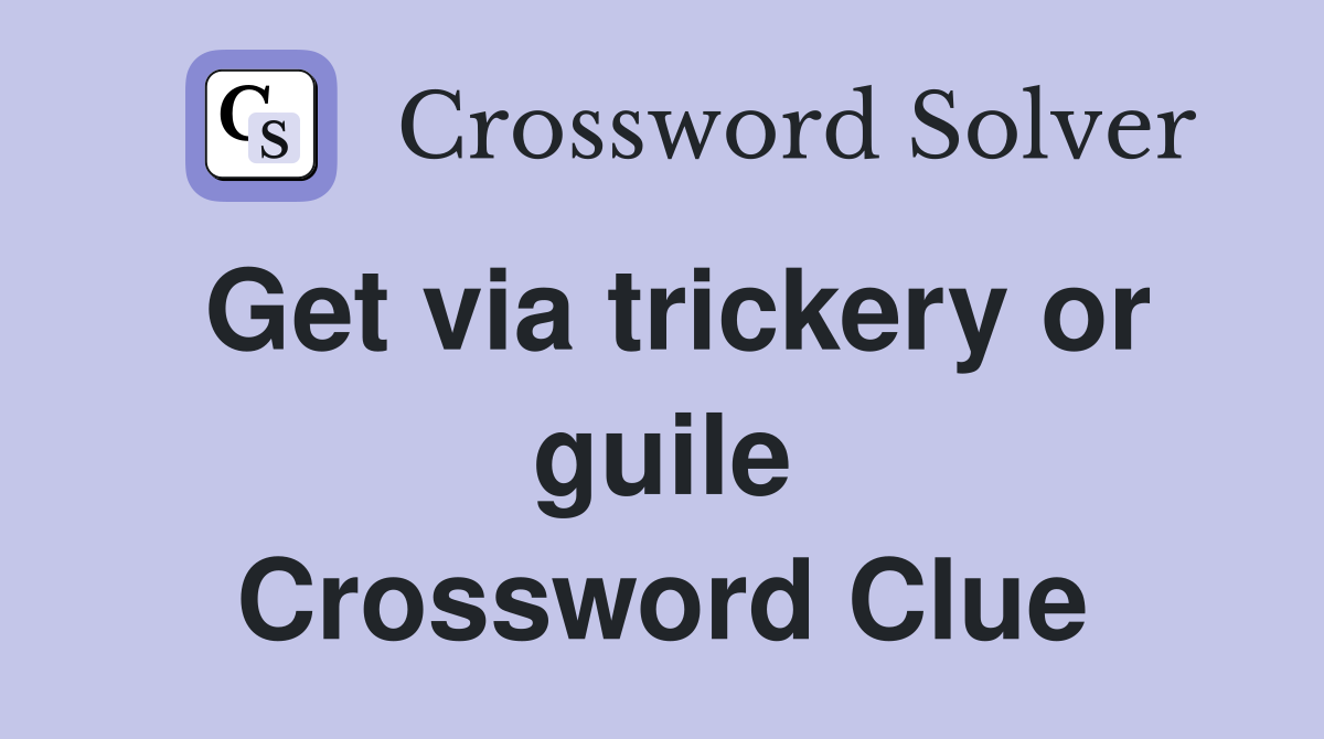 Get via trickery or guile Crossword Clue