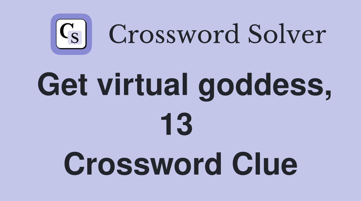Get virtual goddess, 13  Crossword Clue