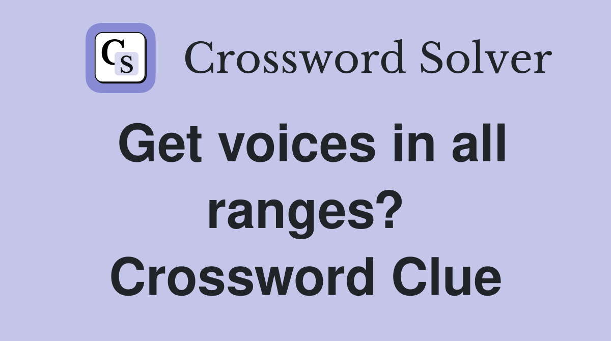 Get voices in all ranges? Crossword Clue