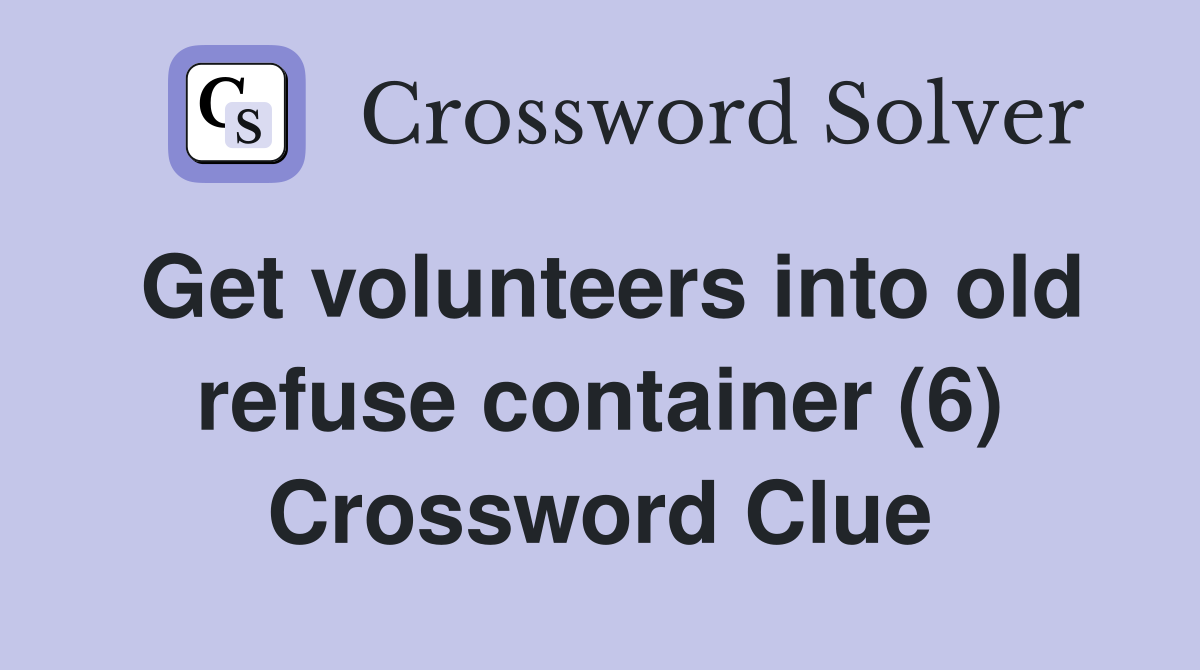 Get volunteers into old refuse container (6) Crossword Clue