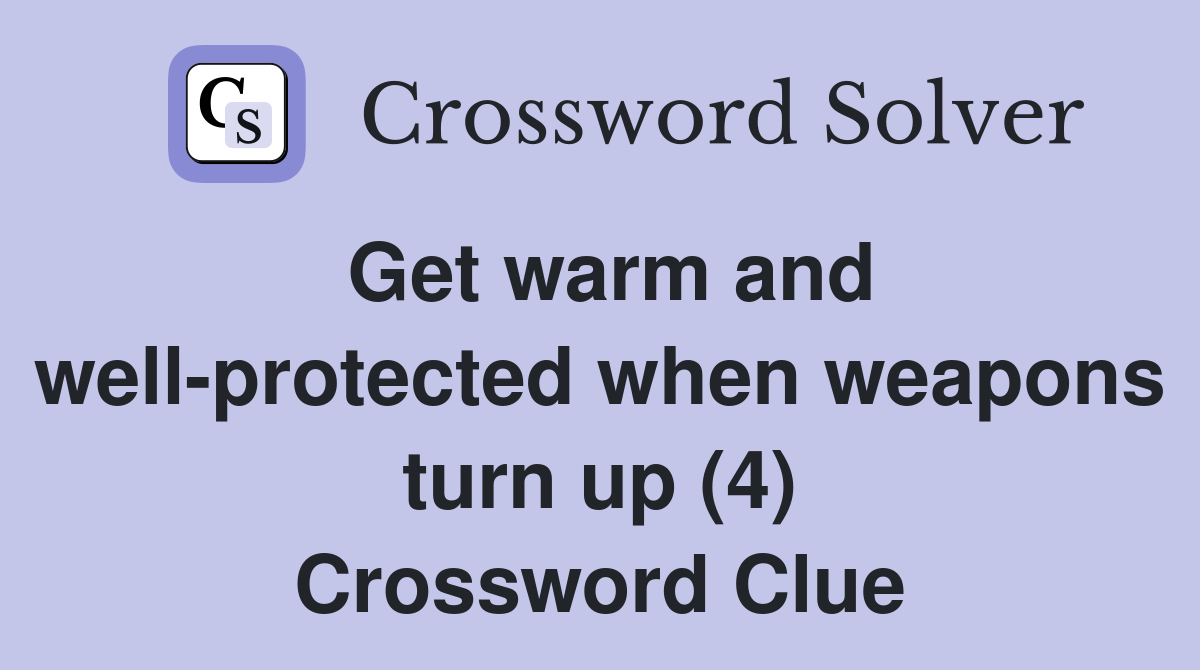Get warm and well-protected when weapons turn up (4) Crossword Clue