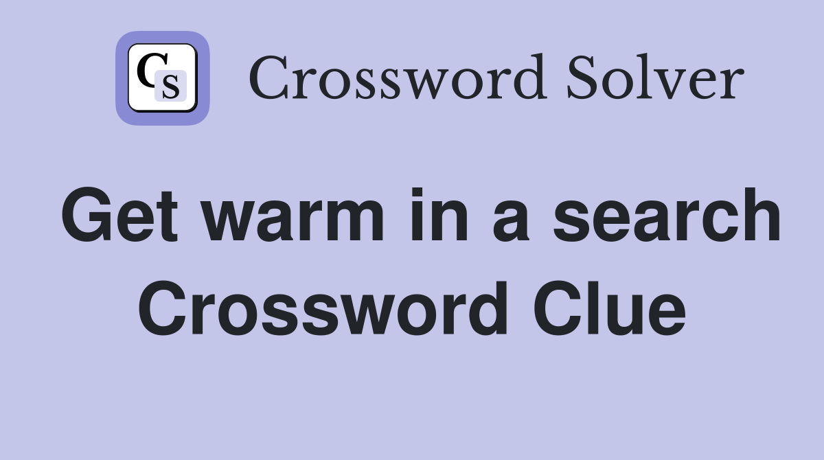 Get warm in a search Crossword Clue
