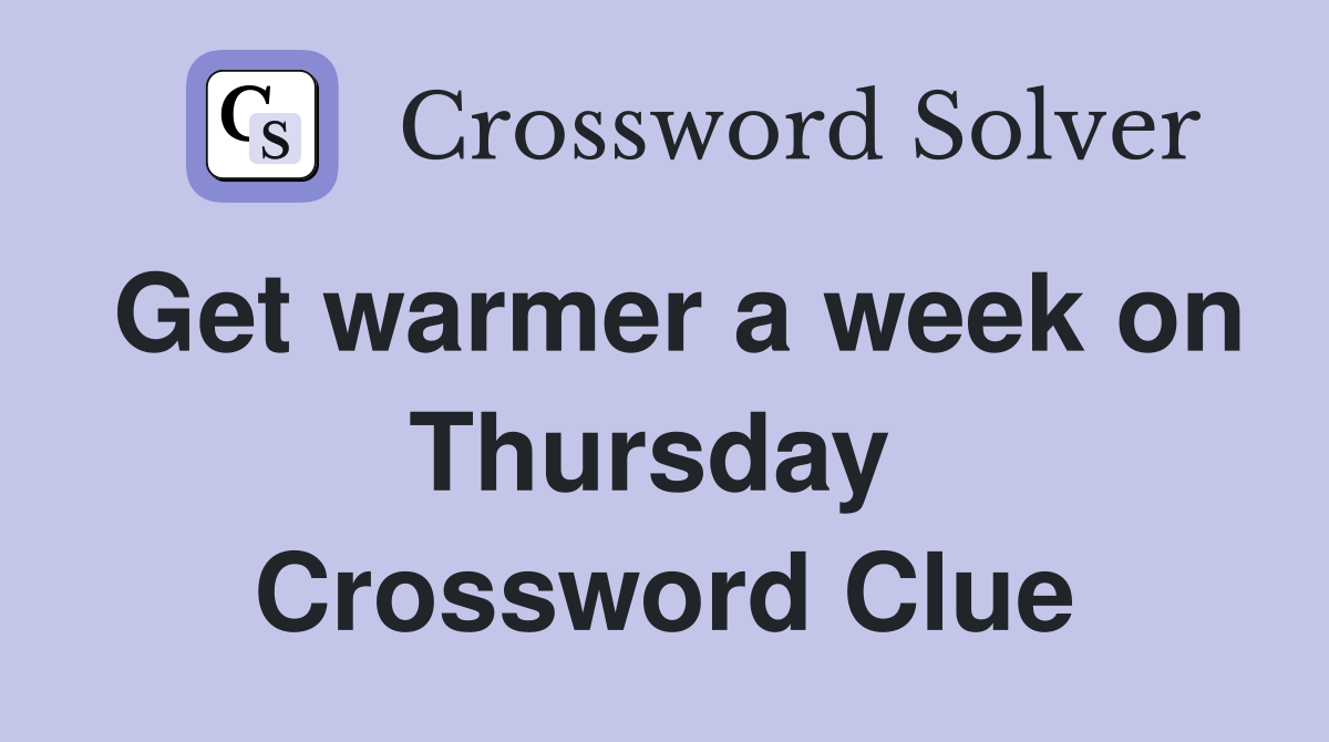 Get warmer a week on Thursday  Crossword Clue