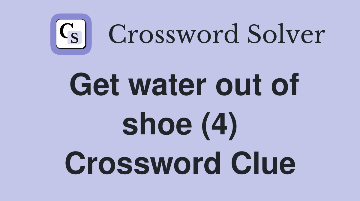 Get water out of shoe (4) Crossword Clue