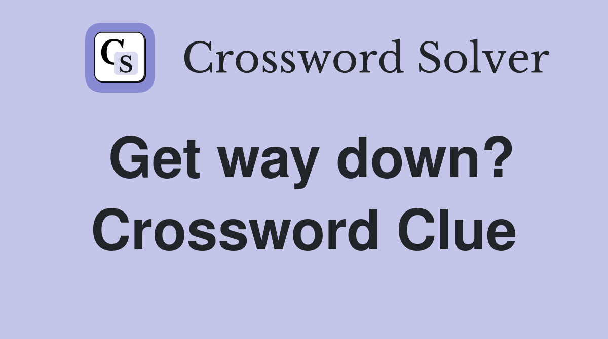 Get way down? Crossword Clue