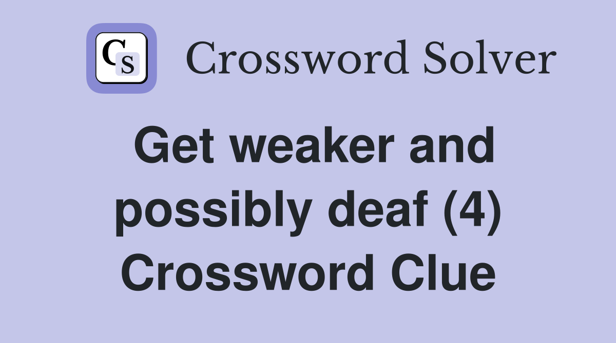 Get weaker and possibly deaf (4) Crossword Clue