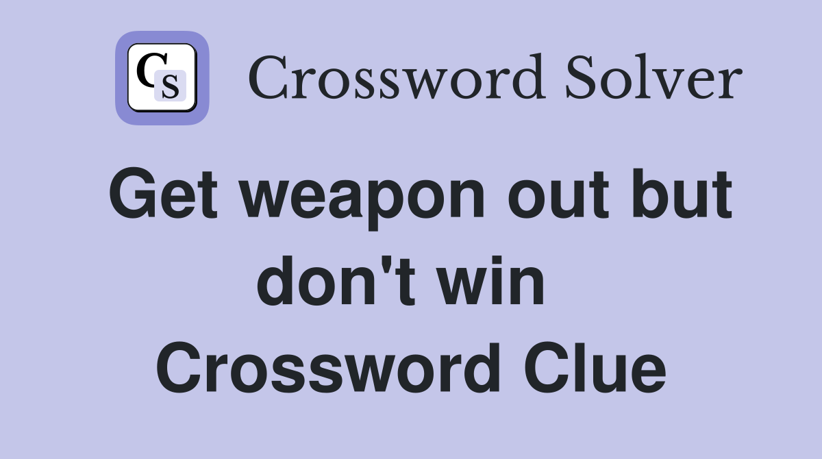 Get weapon out but don't win  Crossword Clue